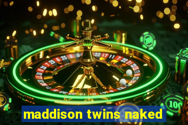 maddison twins naked